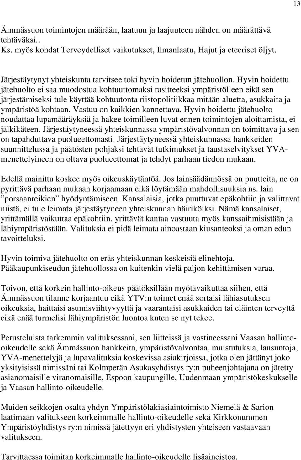 Hyvin hoidettu jätehuolto ei saa muodostua kohtuuttomaksi rasitteeksi ympäristölleen eikä sen järjestämiseksi tule käyttää kohtuutonta riistopolitiikkaa mitään aluetta, asukkaita ja ympäristöä