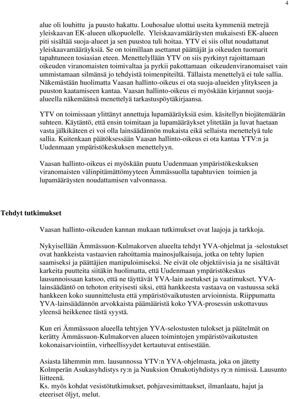 Se on toimillaan asettanut päättäjät ja oikeuden tuomarit tapahtuneen tosiasian eteen.