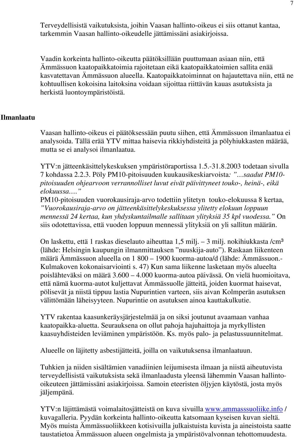 Kaatopaikkatoiminnat on hajautettava niin, että ne kohtuullisen kokoisina laitoksina voidaan sijoittaa riittävän kauas asutuksista ja herkistä luontoympäristöistä.