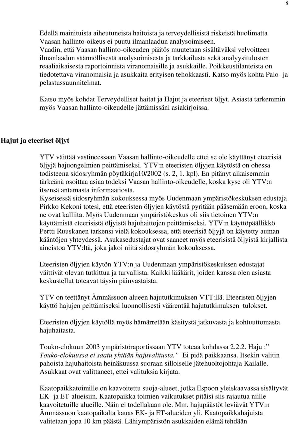 viranomaisille ja asukkaille. Poikkeustilanteista on tiedotettava viranomaisia ja asukkaita erityisen tehokkaasti. Katso myös kohta Palo- ja pelastussuunnitelmat.