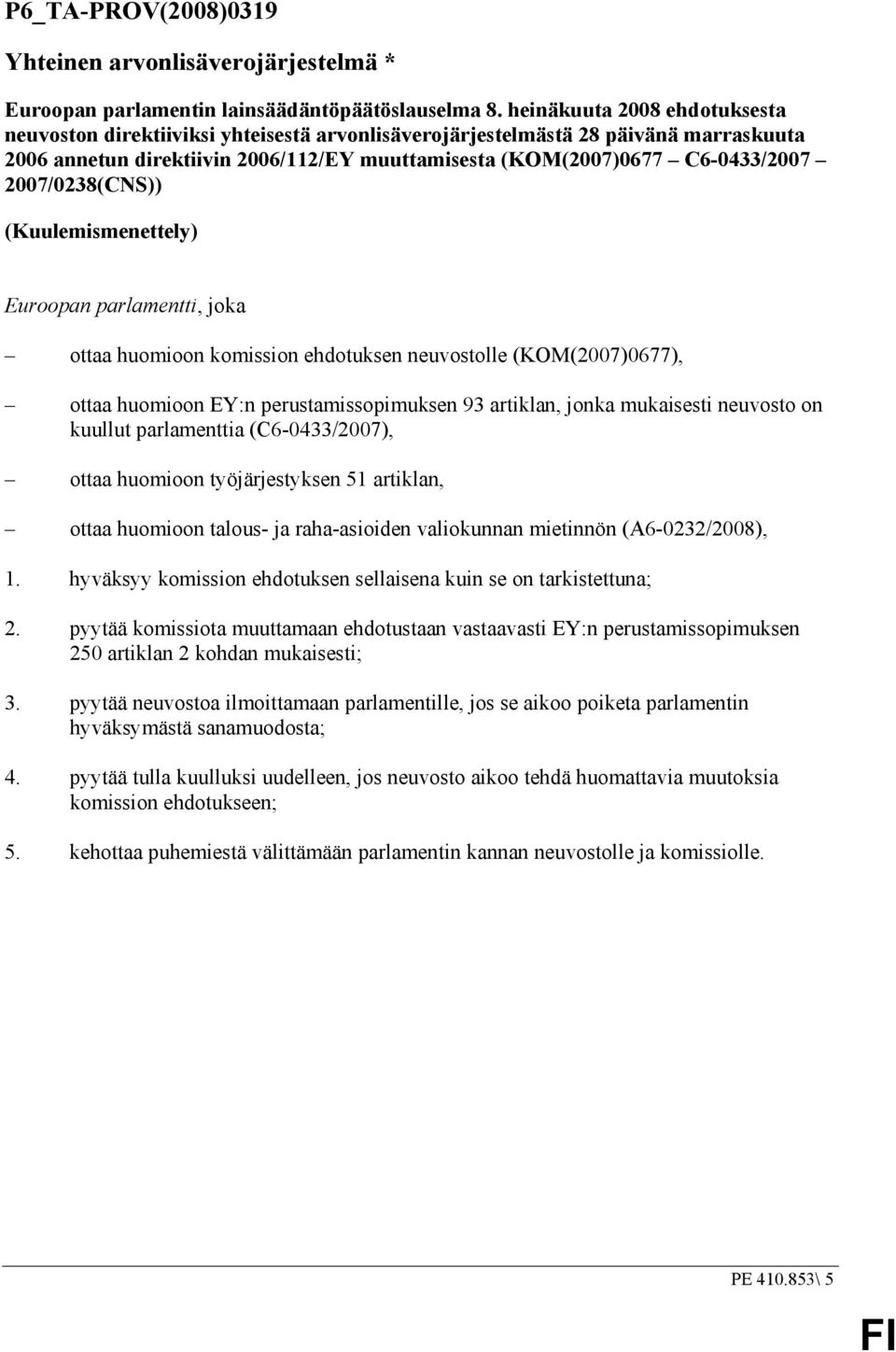 2007/0238(CNS)) (Kuulemismenettely) Euroopan parlamentti, joka ottaa huomioon komission ehdotuksen neuvostolle (KOM(2007)0677), ottaa huomioon EY:n perustamissopimuksen 93 artiklan, jonka mukaisesti