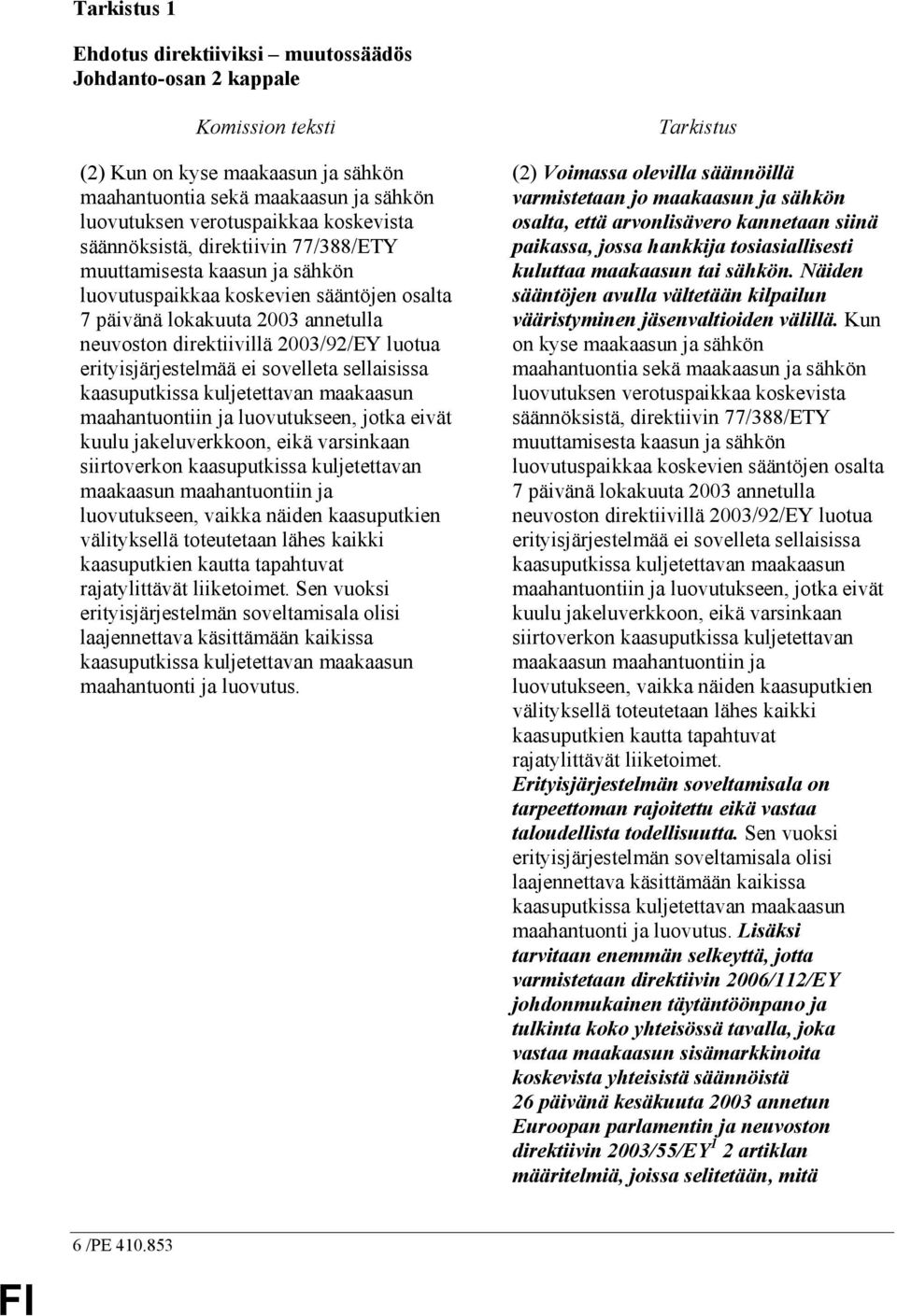 erityisjärjestelmää ei sovelleta sellaisissa kaasuputkissa kuljetettavan maakaasun maahantuontiin ja luovutukseen, jotka eivät kuulu jakeluverkkoon, eikä varsinkaan siirtoverkon kaasuputkissa