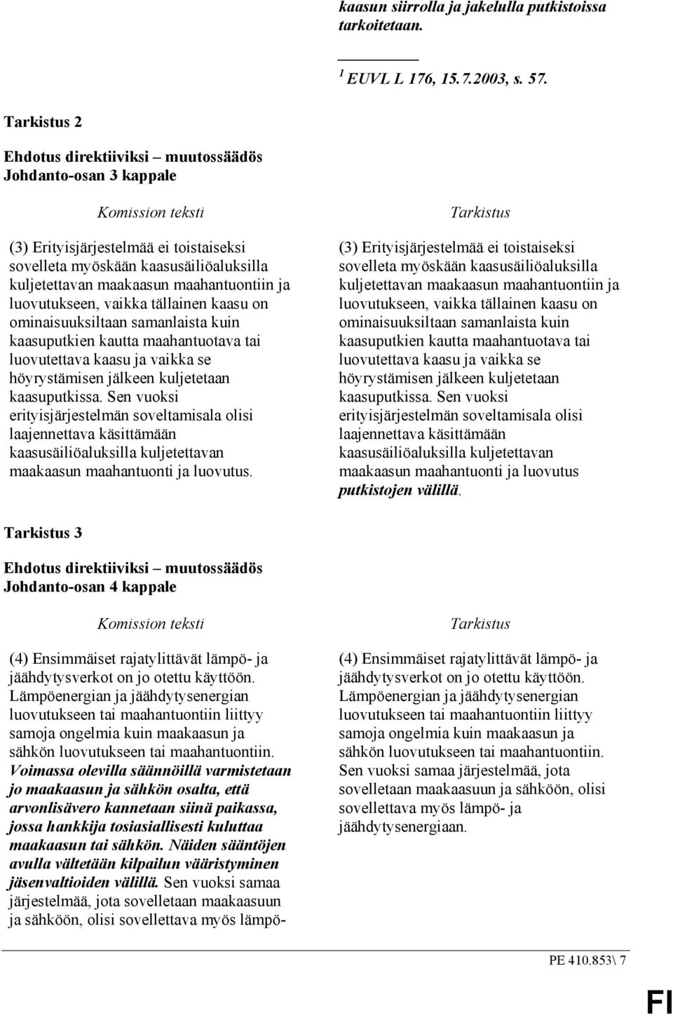 maahantuontiin ja luovutukseen, vaikka tällainen kaasu on ominaisuuksiltaan samanlaista kuin kaasuputkien kautta maahantuotava tai luovutettava kaasu ja vaikka se höyrystämisen jälkeen kuljetetaan