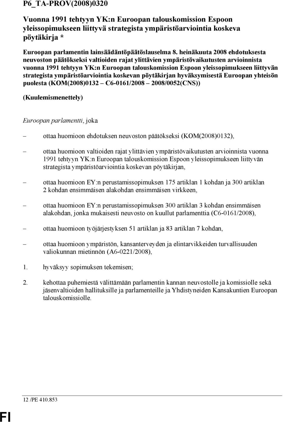 heinäkuuta 2008 ehdotuksesta neuvoston päätökseksi valtioiden rajat ylittävien ympäristövaikutusten arvioinnista vuonna 1991 tehtyyn YK:n Euroopan talouskomission Espoon yleissopimukseen liittyvän