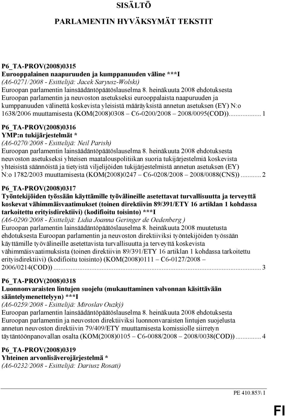 heinäkuuta 2008 ehdotuksesta Euroopan parlamentin ja neuvoston asetukseksi eurooppalaista naapuruuden ja kumppanuuden välinettä koskevista yleisistä määräyksistä annetun asetuksen (EY) N:o 1638/2006
