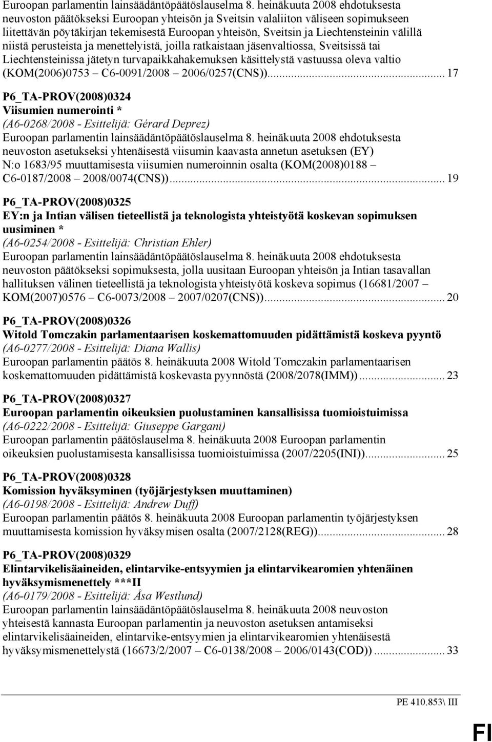 välillä niistä perusteista ja menettelyistä, joilla ratkaistaan jäsenvaltiossa, Sveitsissä tai Liechtensteinissa jätetyn turvapaikkahakemuksen käsittelystä vastuussa oleva valtio (KOM(2006)0753