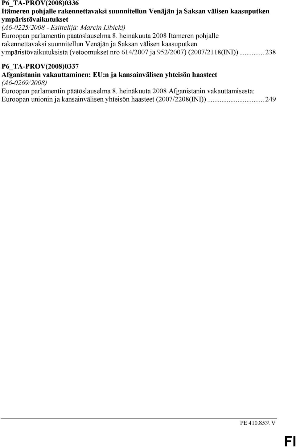 heinäkuuta 2008 Itämeren pohjalle rakennettavaksi suunnitellun Venäjän ja Saksan välisen kaasuputken ympäristövaikutuksista (vetoomukset nro 614/2007 ja 952/2007)