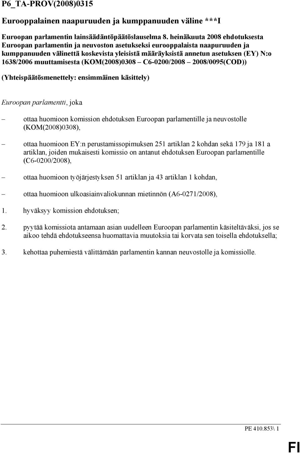 muuttamisesta (KOM(2008)0308 C6-0200/2008 2008/0095(COD)) (Yhteispäätösmenettely: ensimmäinen käsittely) Euroopan parlamentti, joka ottaa huomioon komission ehdotuksen Euroopan parlamentille ja