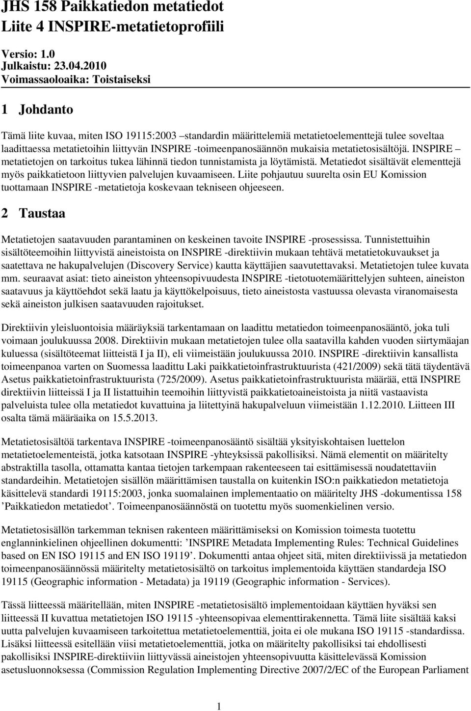 toimeenpanosäännön mukaisia metatietosisältöjä. metatietojen on tarkoitus tukea lähinnä tiedon tunnistamista ja löytämistä.