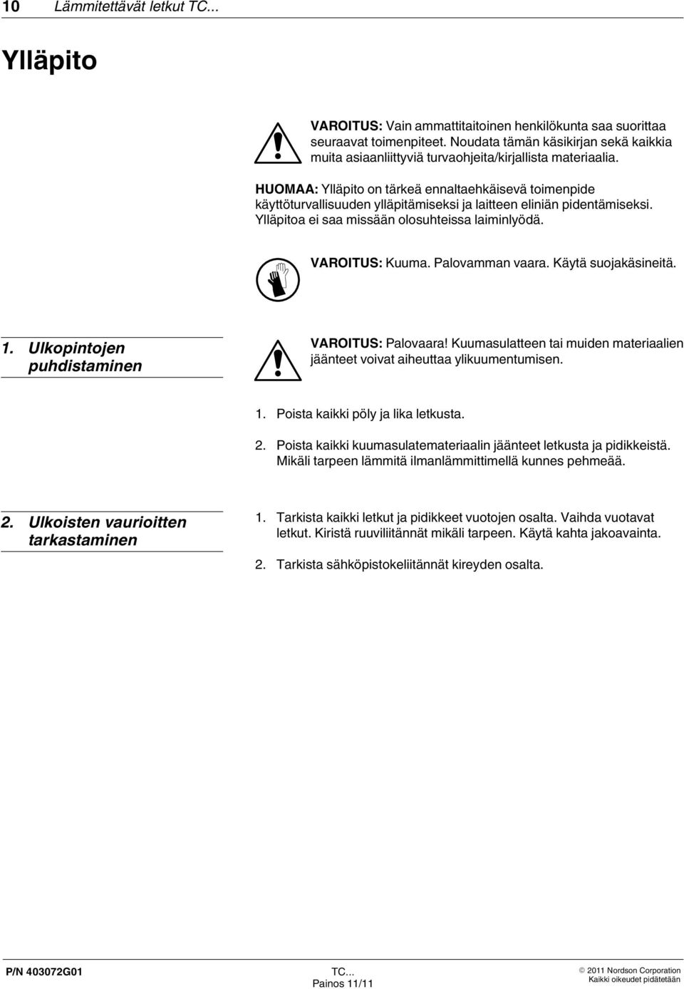 HUOMAA: Ylläpito on tärkeä ennaltaehkäisevä toimenpide käyttöturvallisuuden ylläpitämiseksi ja laitteen eliniän pidentämiseksi. Ylläpitoa ei saa missään olosuhteissa laiminlyödä. VAROITUS: Kuuma.