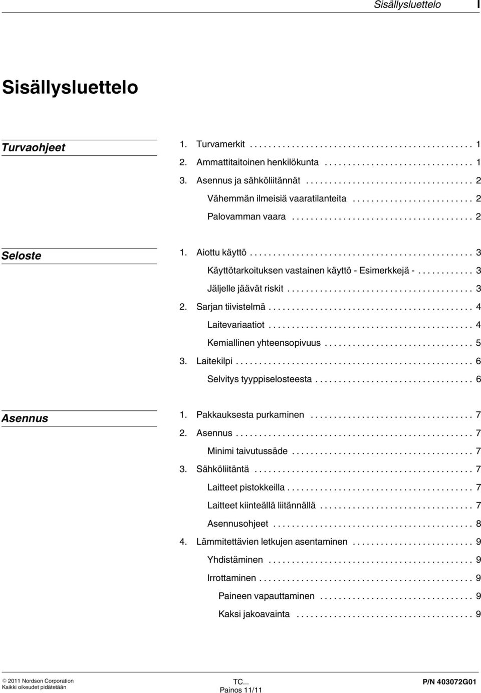 .. 4 Kemiallinen yhteensopivuus... 5 3. Laitekilpi... 6 Selvitys tyyppiselosteesta... 6 Asennus 1. Pakkauksesta purkaminen... 7 2. Asennus... 7 Minimi taivutussäde... 7 3. Sähköliitäntä.