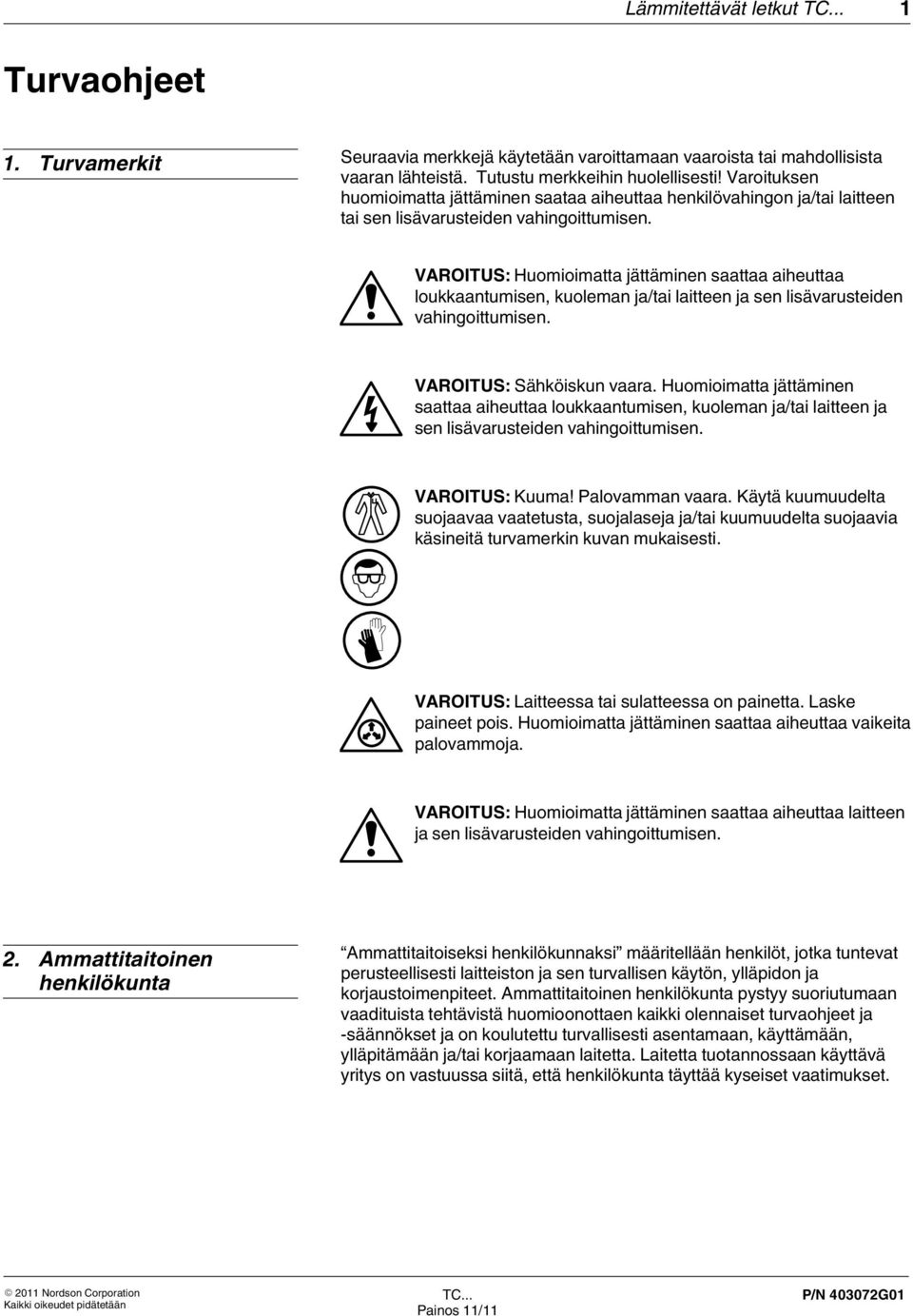 VAROITUS: Huomioimatta jättäminen saattaa aiheuttaa loukkaantumisen, kuoleman ja/tai laitteen ja sen lisävarusteiden vahingoittumisen. VAROITUS: Sähköiskun vaara.