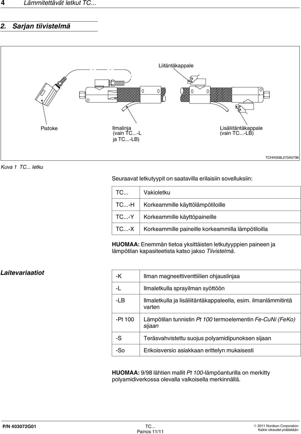 Vakioletku Korkeammille käyttölämpötiloille Korkeammille käyttöpaineille Korkeammille paineille korkeammilla lämpötiloilla HUOMAA: Enemmän tietoa yksittäisten letkutyyppien paineen ja lämpötilan