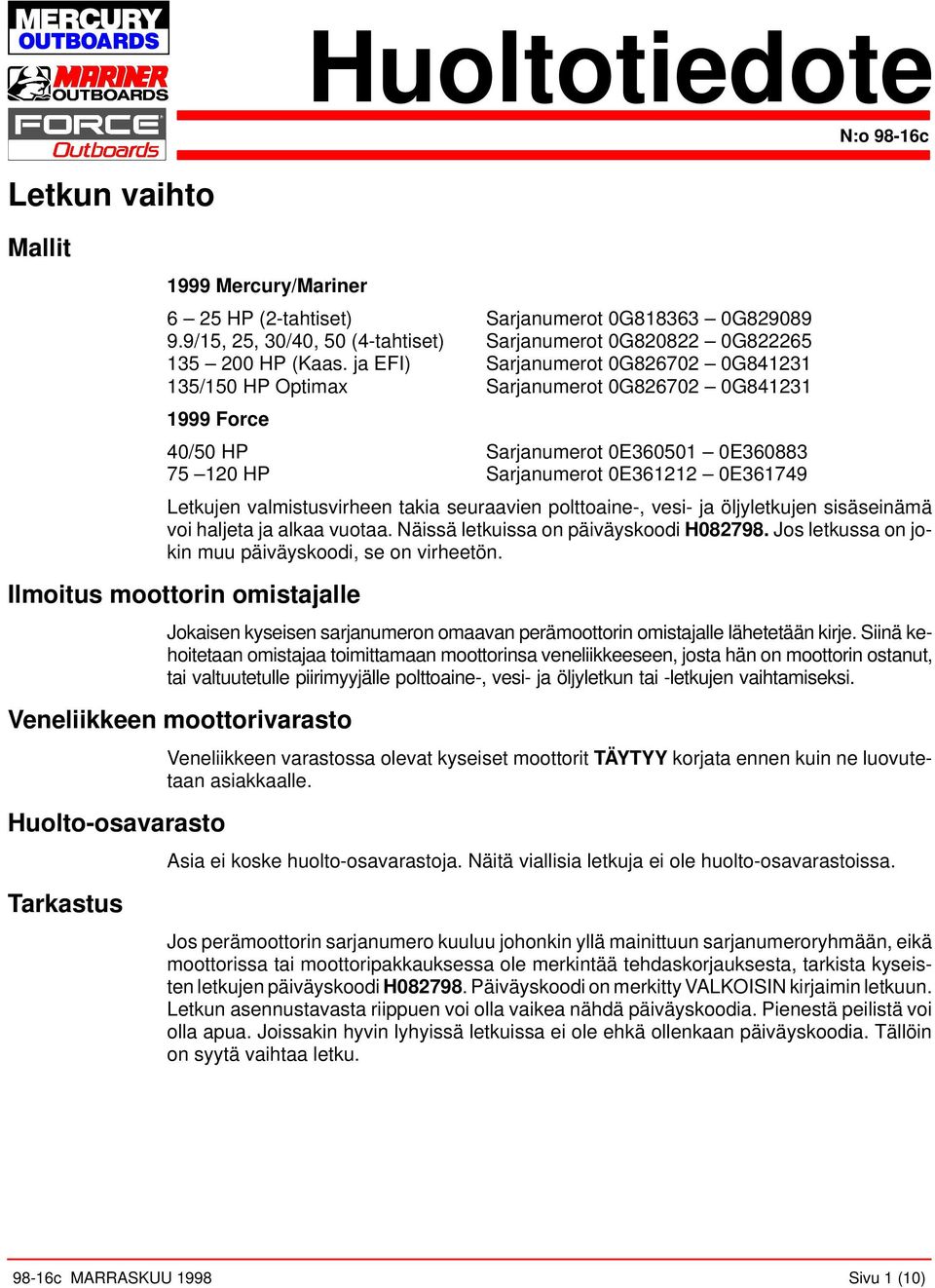 seurvien polttoine-, vesi- j öljyletkujen sisäseinämä voi hljet j lk vuot. Näissä letkuiss on päiväyskoodi H082798. Jos letkuss on jokin muu päiväyskoodi, se on virheetön.