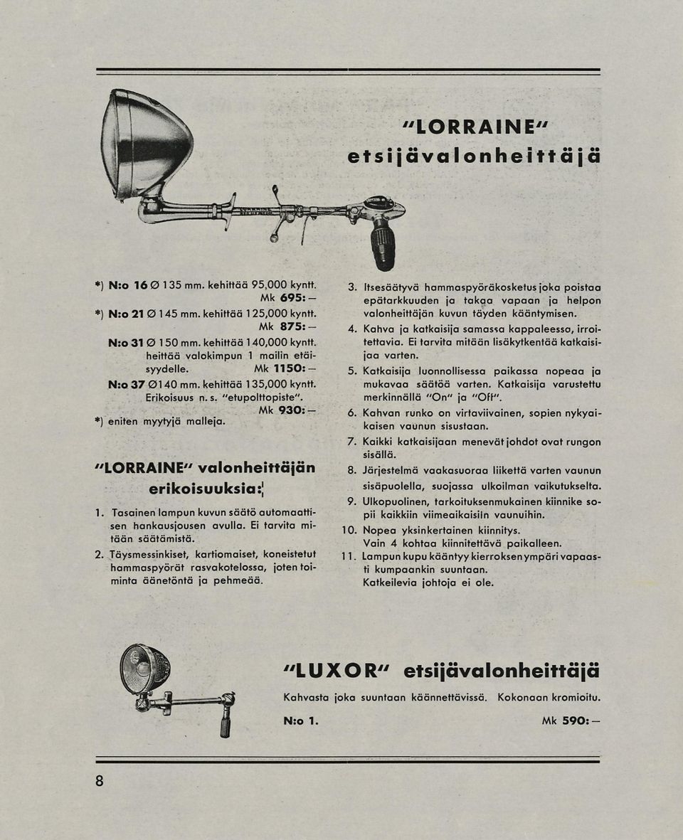 Mk 930:- "LORRAINE" Valonheittäjän erikoisuuksin:' 1. Tasainen lampun kuvun säätö automaattisen hankausjousen avulla. Ei tarvita mitaan säätämistä. 2.