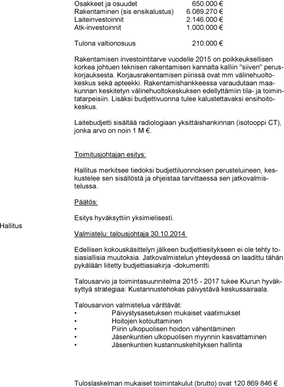 Korjausrakentamisen piirissä ovat mm vä li ne huol tokes kus sekä apteekki.