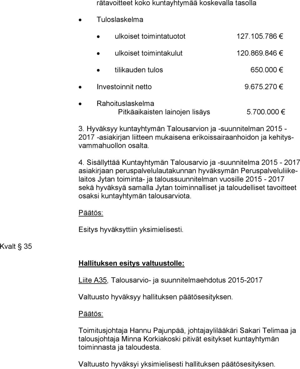 Hyväksyy kuntayhtymän Talousarvion ja -suunnitelman 2015-2017 -asiakirjan liitteen mukaisena erikoissairaanhoidon ja ke hi tysvam ma huol lon osalta. 4.