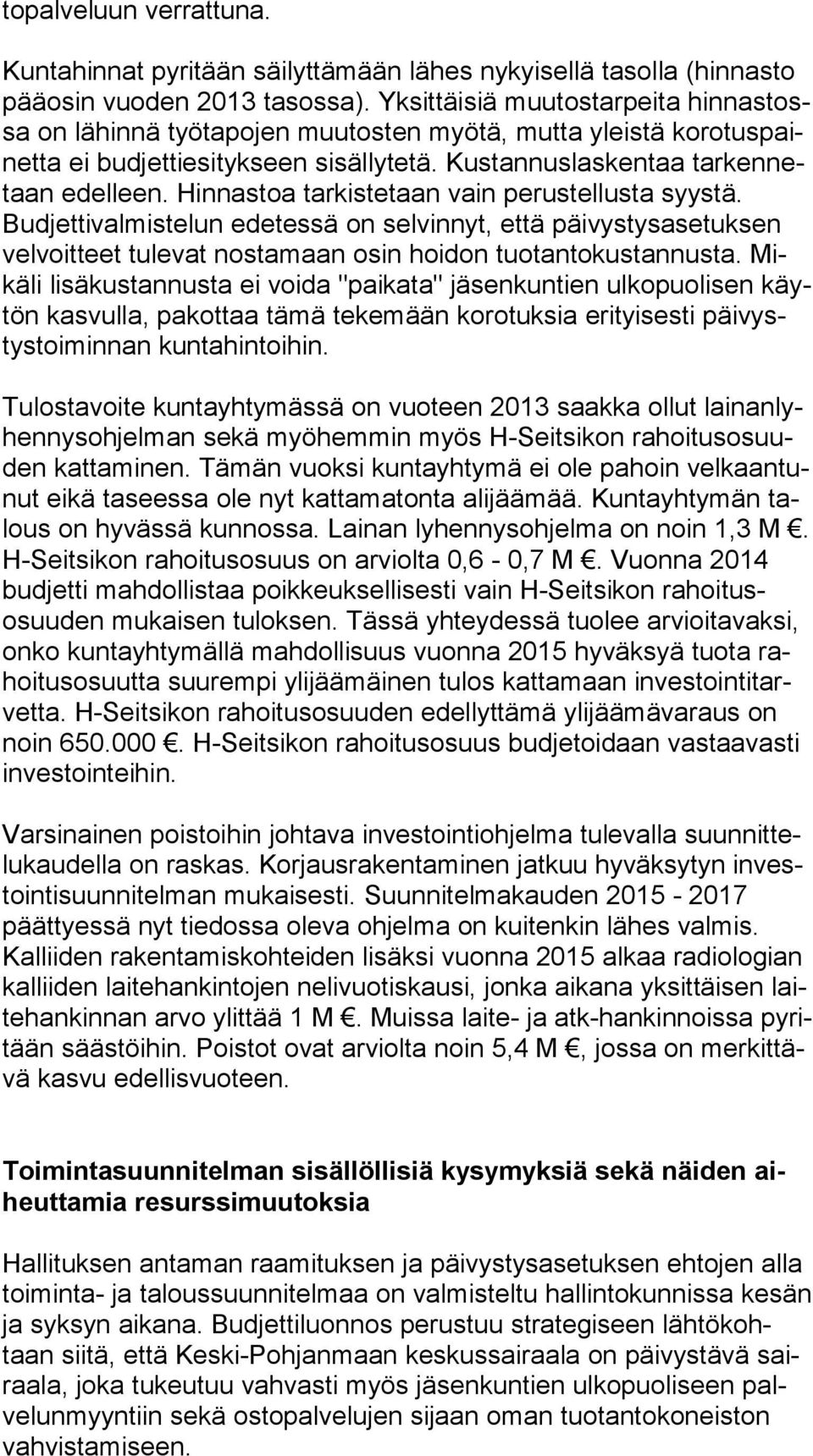 Hinnastoa tarkistetaan vain perustellusta syys tä. Budjettivalmistelun edetessä on selvinnyt, että päi vys tys ase tuk sen velvoitteet tulevat nostamaan osin hoidon tuotantokustannusta.