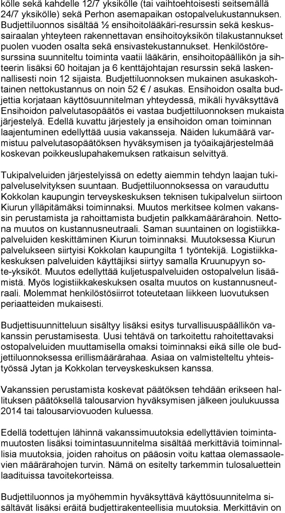 Hen ki lös tö resurs si na suunniteltu toiminta vaatii lääkärin, en si hoi to pääl li kön ja sihtee rin lisäksi 60 hoitajan ja 6 kenttäjohtajan resurssin sekä las kennal li ses ti noin 12 sijaista.