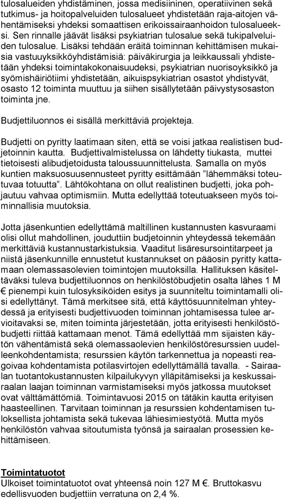 Lisäksi tehdään eräitä toiminnan kehittämisen mu kaisia vastuuyksikköyhdistämisiä: päiväkirurgia ja leikkaussali yh dis tetään yhdeksi toimintakokonaisuudeksi, psykiatrian nuorisoyksikkö ja syö mis