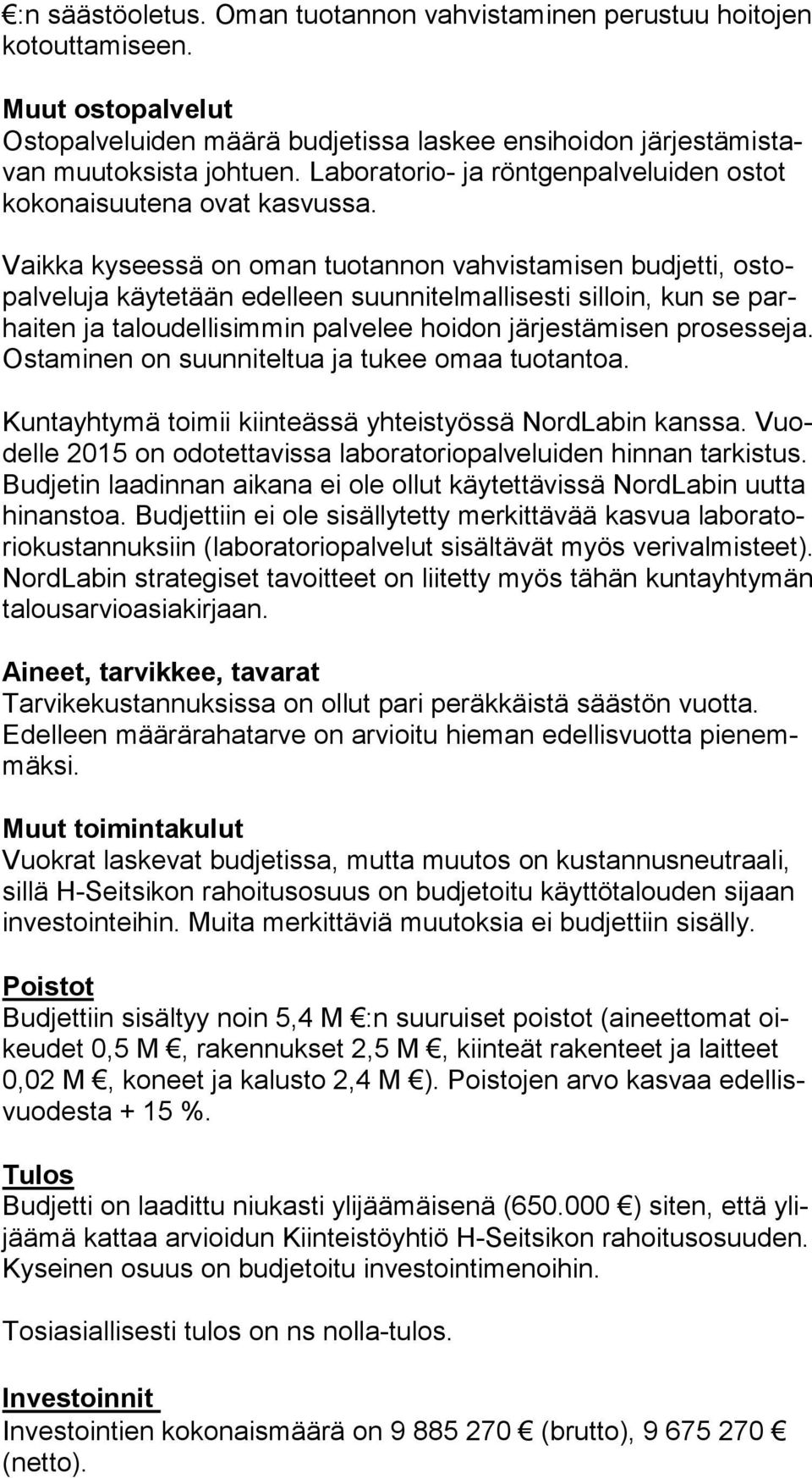 Vaikka kyseessä on oman tuotannon vahvistamisen budjetti, os topal ve lu ja käytetään edelleen suun ni tel mal li ses ti silloin, kun se parhai ten ja taloudellisimmin palvelee hoi don järjestämisen