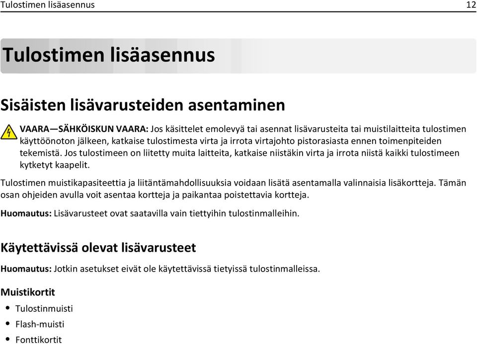 Jos tulostimeen on liitetty muita laitteita, katkaise niistäkin virta ja irrota niistä kaikki tulostimeen kytketyt kaapelit.