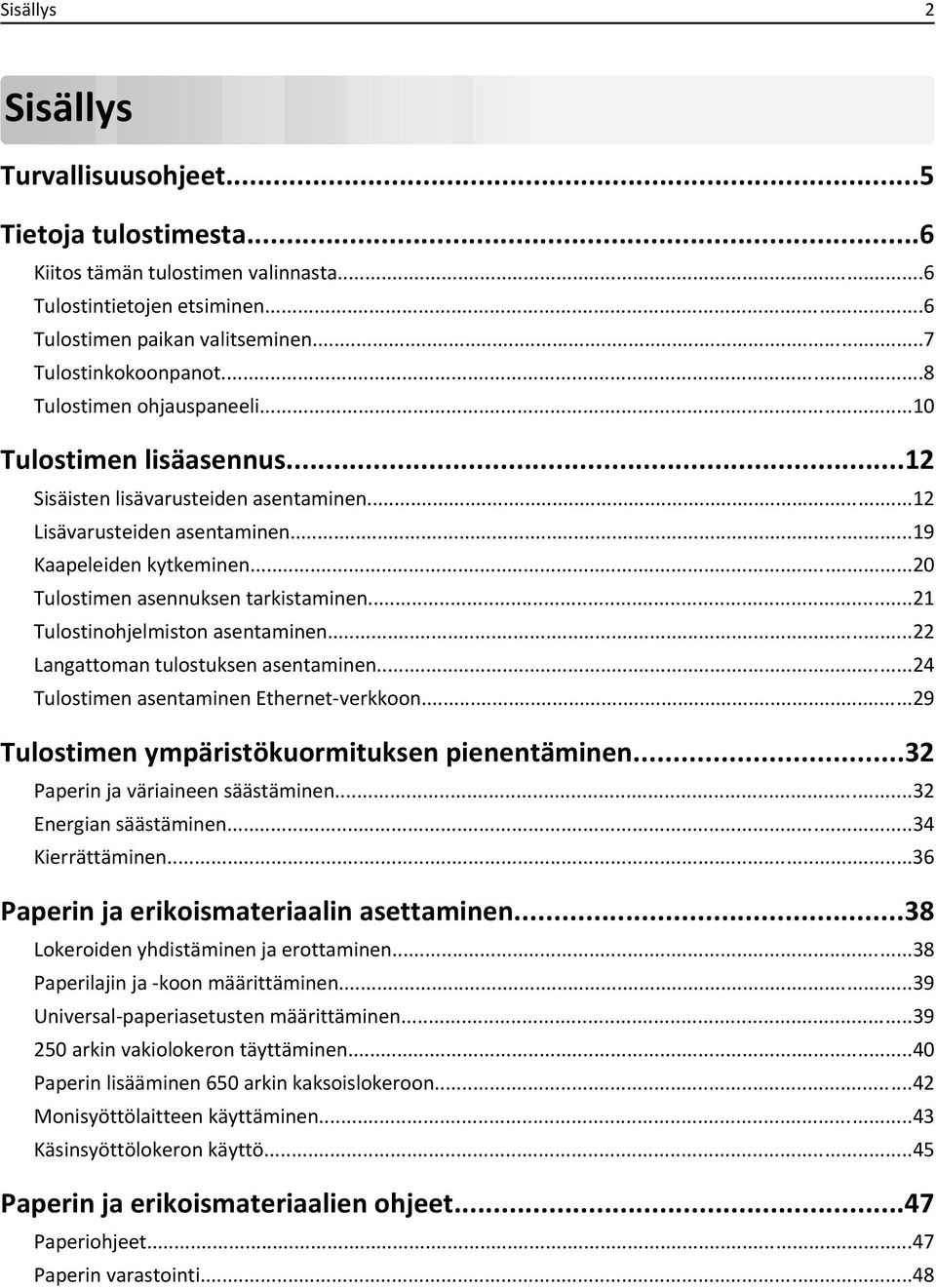 ..21 Tulostinohjelmiston asentaminen...22 Langattoman tulostuksen asentaminen...24 Tulostimen asentaminen Ethernet-verkkoon...29 Tulostimen ympäristökuormituksen pienentäminen.