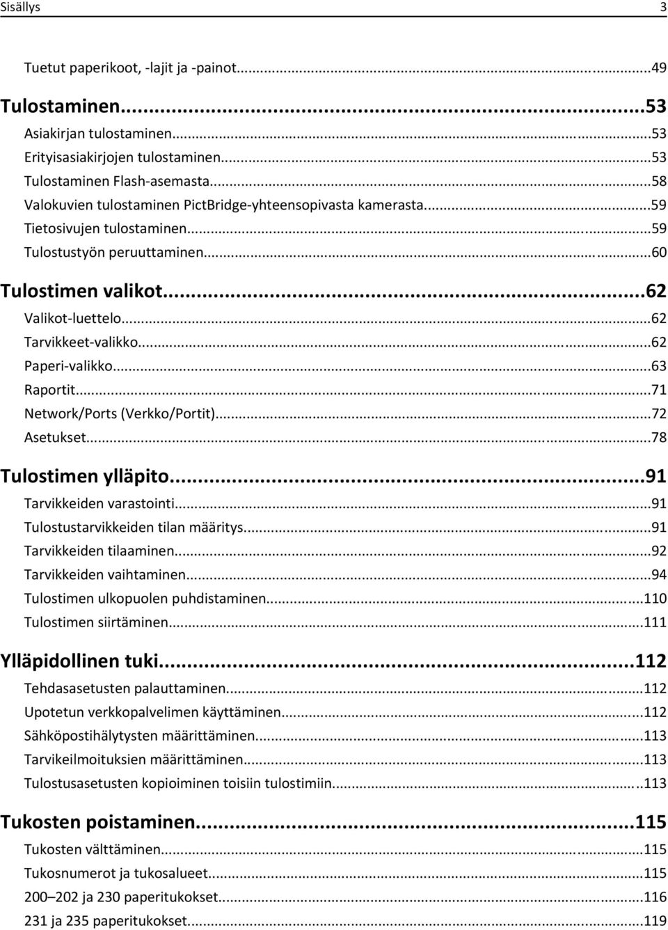 ..62 Paperi-valikko...63 Raportit...71 Network/Ports (Verkko/Portit)...72 Asetukset...78 Tulostimen ylläpito...91 Tarvikkeiden varastointi...91 Tulostustarvikkeiden tilan määritys.