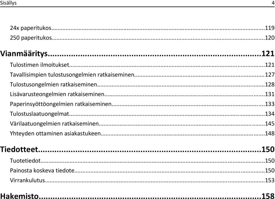 ..128 Lisävarusteongelmien ratkaiseminen...131 Paperinsyöttöongelmien ratkaiseminen...133 Tulostuslaatuongelmat.