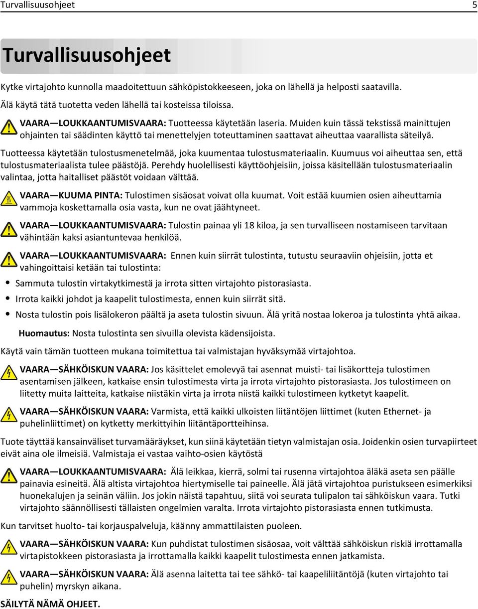 Muiden kuin tässä tekstissä mainittujen ohjainten tai säädinten käyttö tai menettelyjen toteuttaminen saattavat aiheuttaa vaarallista säteilyä.