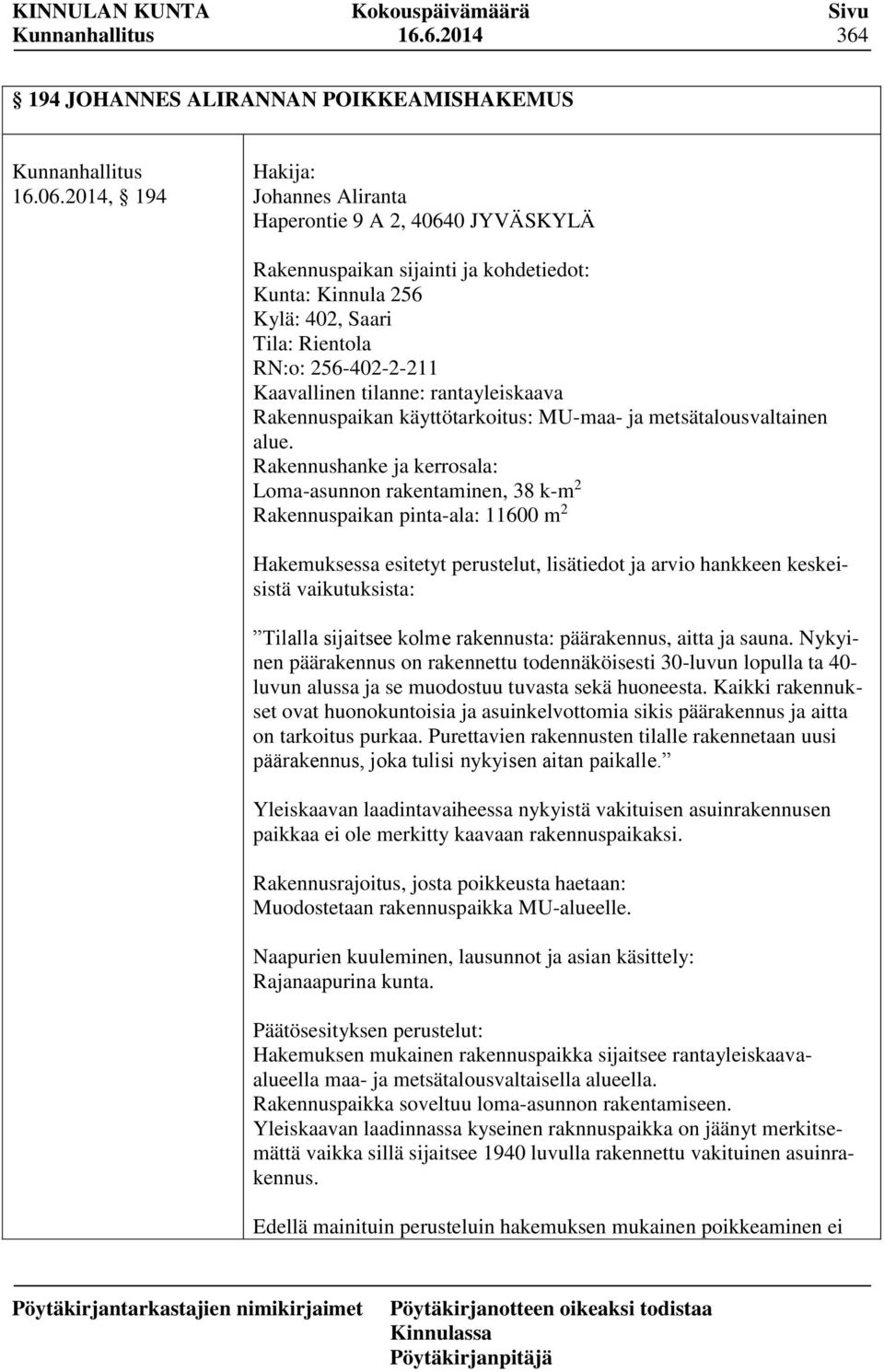 tilanne: rantayleiskaava Rakennuspaikan käyttötarkoitus: MU-maa- ja metsätalousvaltainen alue.