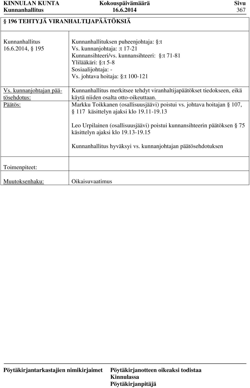 Kunnanhallitus merkitsee tehdyt viranhaltijapäätökset tiedokseen, eikä Markku Toikkanen (osallisuusjäävi) poistui vs. johtava hoitajan 107, 117 käsittelyn ajaksi klo 19.11-19.