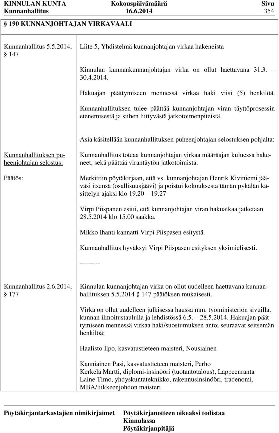 Kunnanhallituksen tulee päättää kunnanjohtajan viran täyttöprosessin etenemisestä ja siihen liittyvästä jatkotoimenpiteistä.