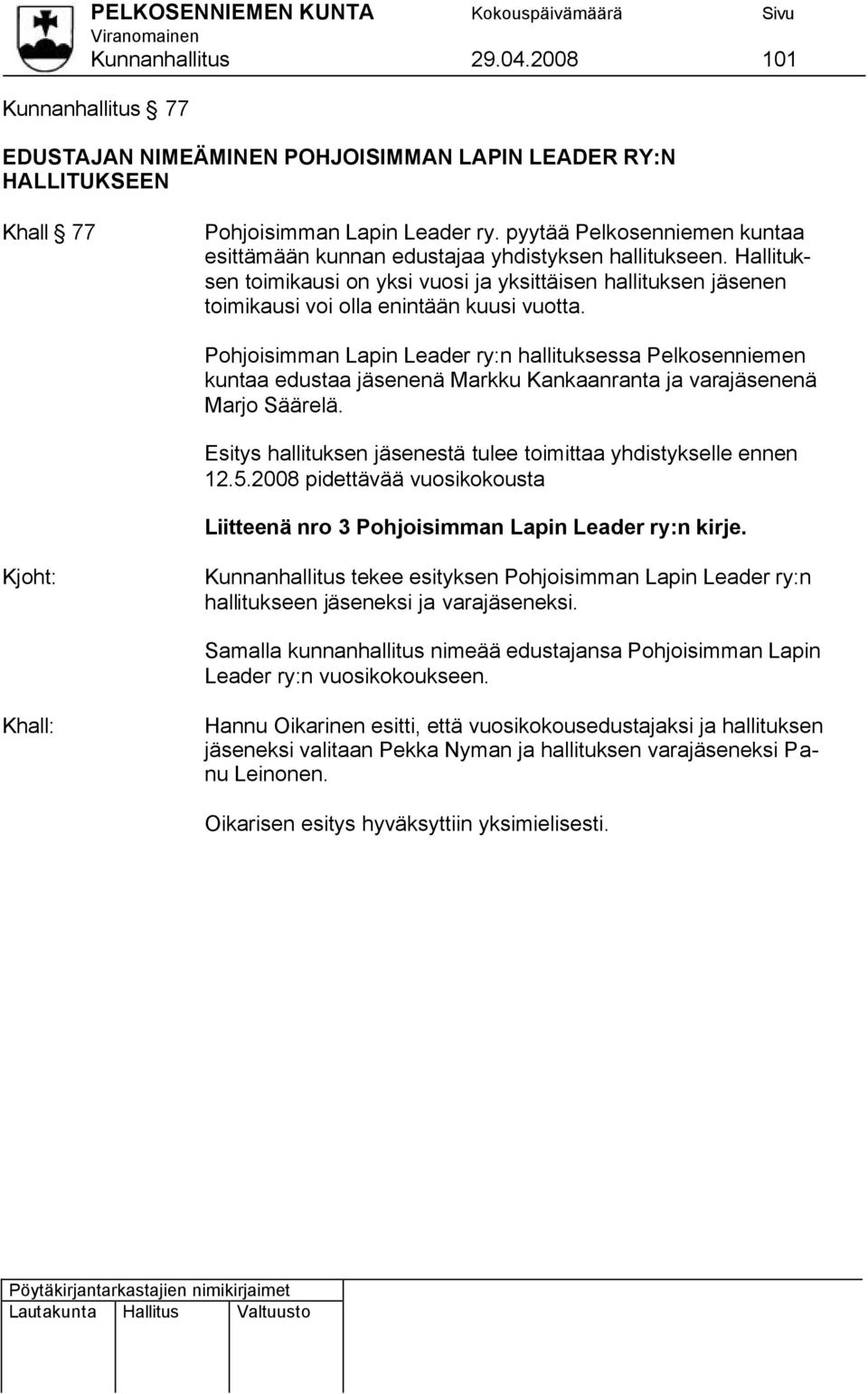 Pohjoisimman Lapin Leader ry:n hallituksessa Pelkosenniemen kuntaa edustaa jäsenenä Markku Kankaanranta ja varajäsenenä Marjo Säärelä.