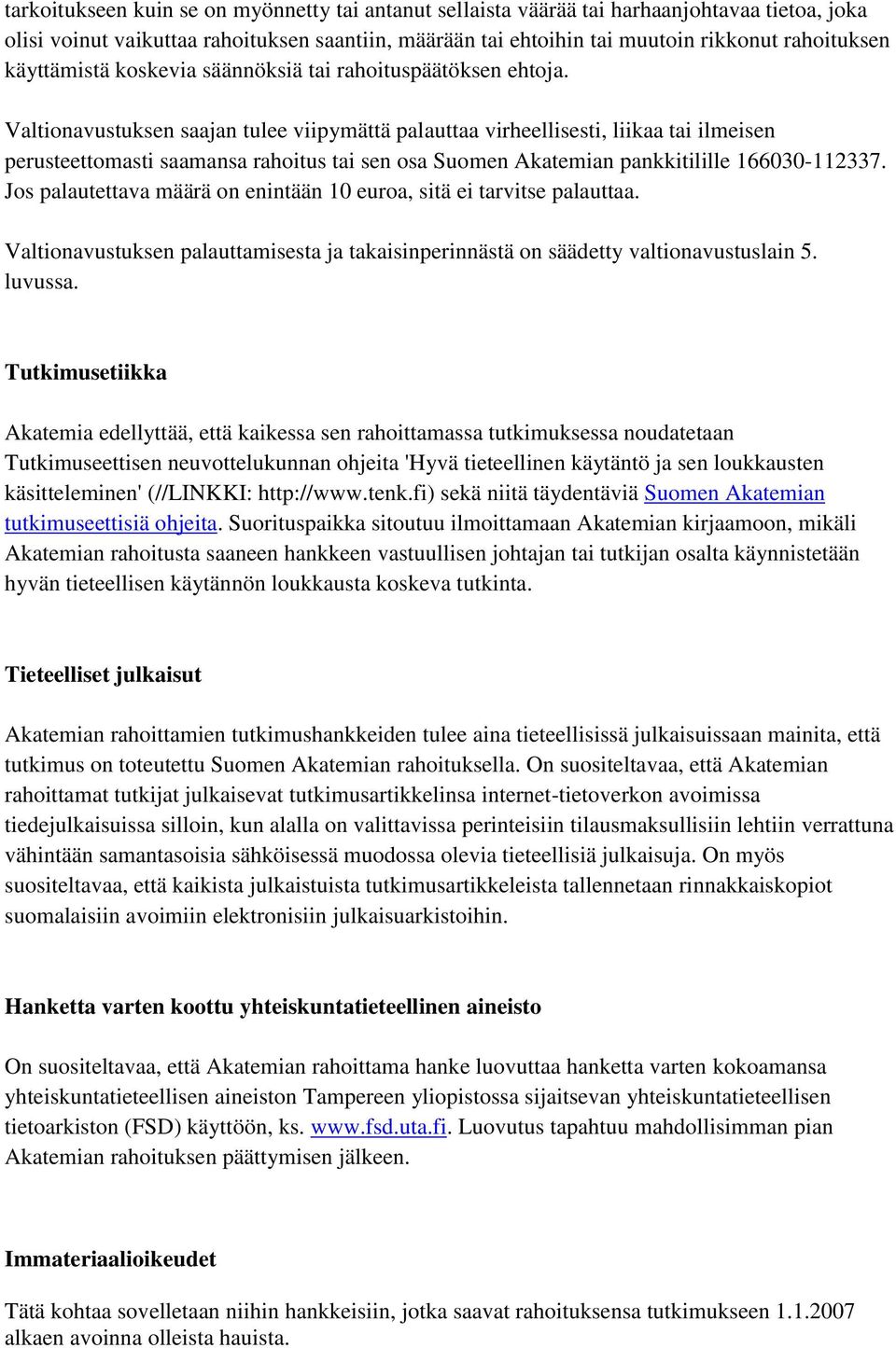 Valtionavustuksen saajan tulee viipymättä palauttaa virheellisesti, liikaa tai ilmeisen perusteettomasti saamansa rahoitus tai sen osa Suomen Akatemian pankkitilille 166030-112337.