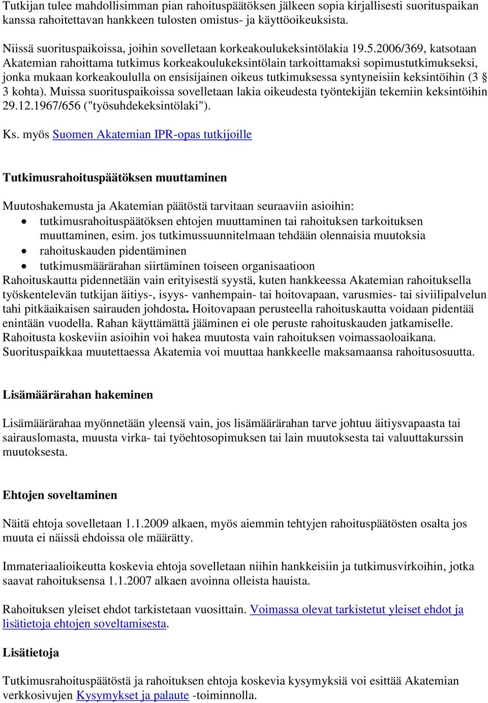 2006/369, katsotaan Akatemian rahoittama tutkimus korkeakoulukeksintölain tarkoittamaksi sopimustutkimukseksi, jonka mukaan korkeakoululla on ensisijainen oikeus tutkimuksessa syntyneisiin