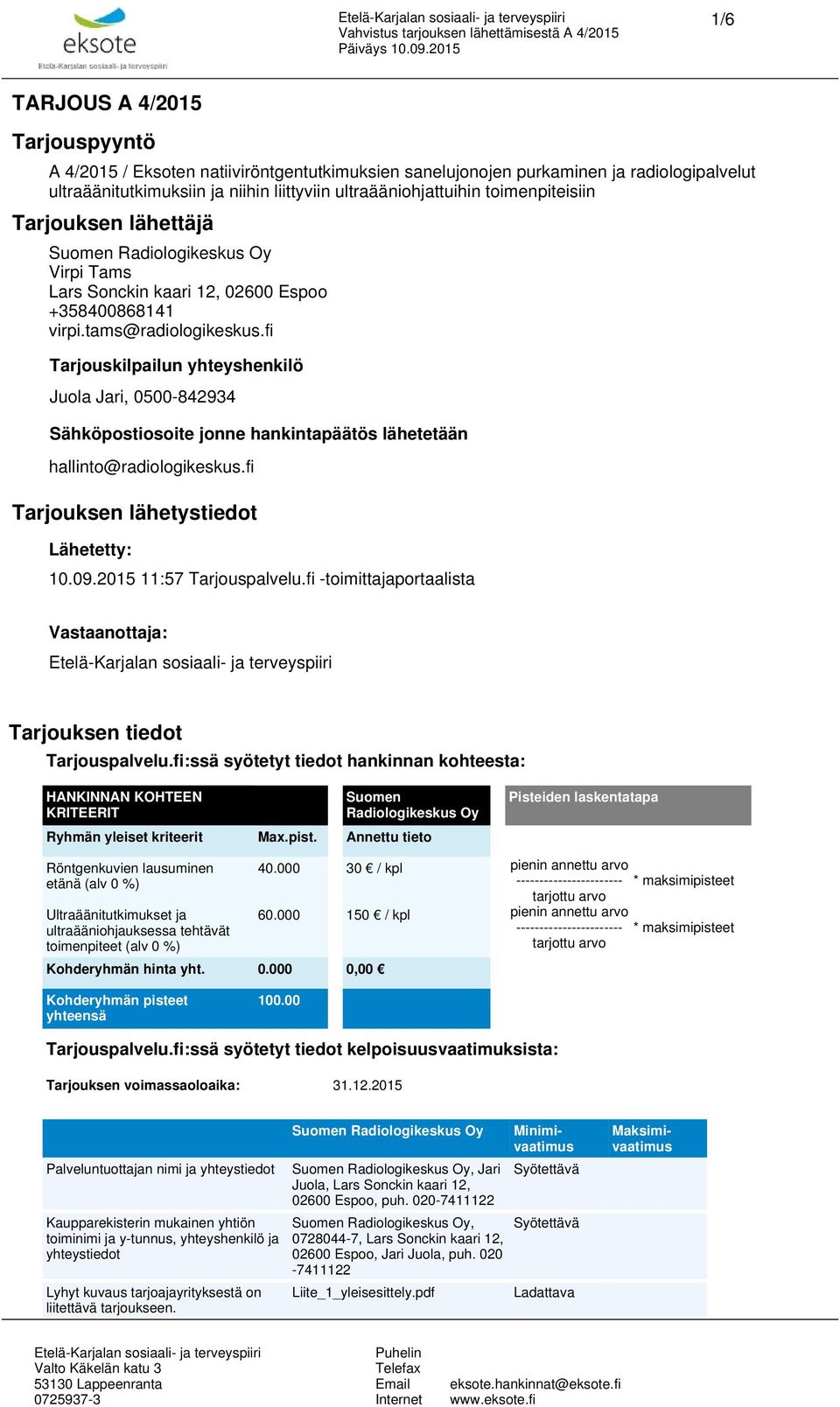 fi Tarjouskilpailun yhteyshenkilö Juola Jari, 0500-842934 Sähköpostiosoite jonne hankintapäätös lähetetään hallinto@radiologikeskus.fi Tarjouksen lähetystiedot Lähetetty: 10.09.