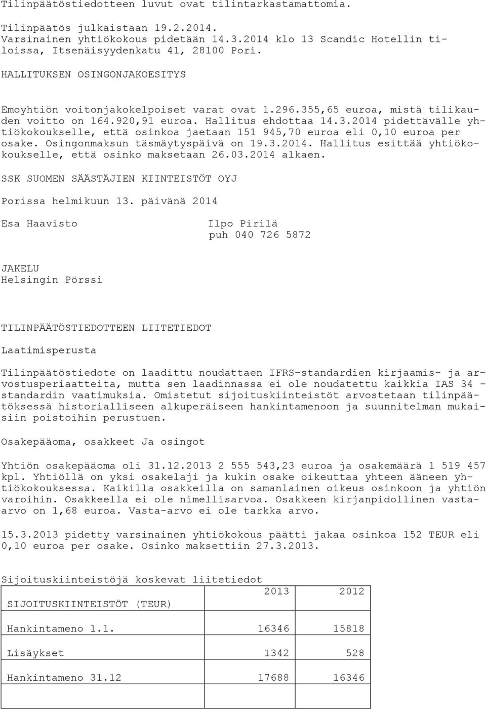 Osingonmaksun täsmäytyspäivä on 19.3.214. Hallitus esittää yhtiökokoukselle, että osinko maksetaan 26.3.214 alkaen. SSK SUOMEN SÄÄSTÄJIEN KIINTEISTÖT OYJ Porissa helmikuun 13.