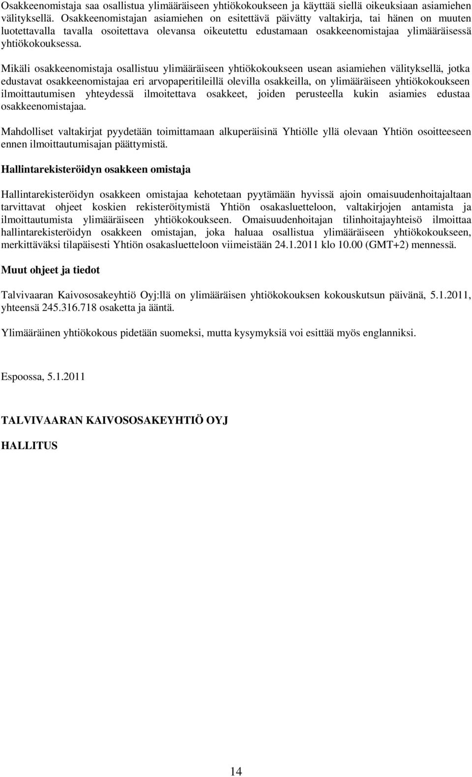 Mikäli osakkeenomistaja osallistuu ylimääräiseen yhtiökokoukseen usean asiamiehen välityksellä, jotka edustavat osakkeenomistajaa eri arvopaperitileillä olevilla osakkeilla, on ylimääräiseen