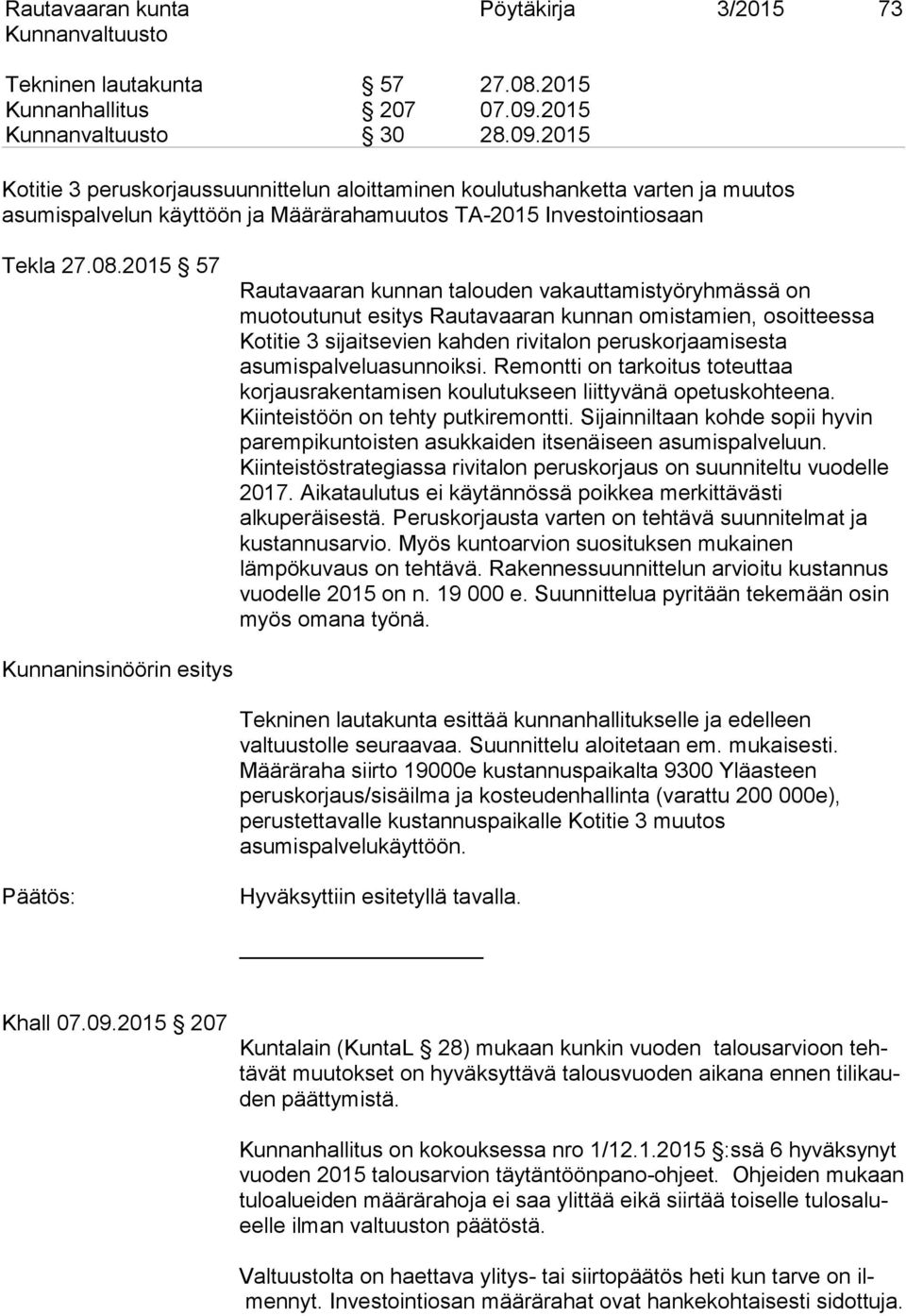 2015 57 Rautavaaran kunnan talouden vakauttamistyöryhmässä on muotoutunut esitys Rautavaaran kunnan omistamien, osoitteessa Kotitie 3 sijaitsevien kahden rivitalon peruskorjaamisesta
