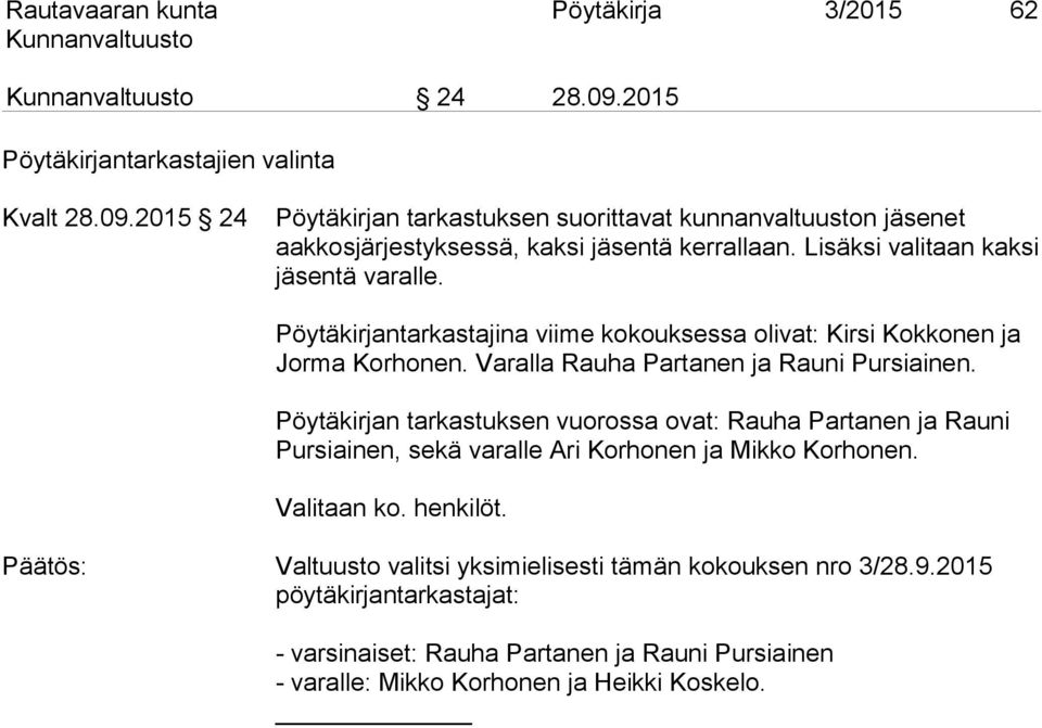 Pöytäkirjan tarkastuksen vuorossa ovat: Rauha Partanen ja Rauni Pursiainen, sekä varalle Ari Korhonen ja Mikko Korhonen. Valitaan ko. henkilöt.