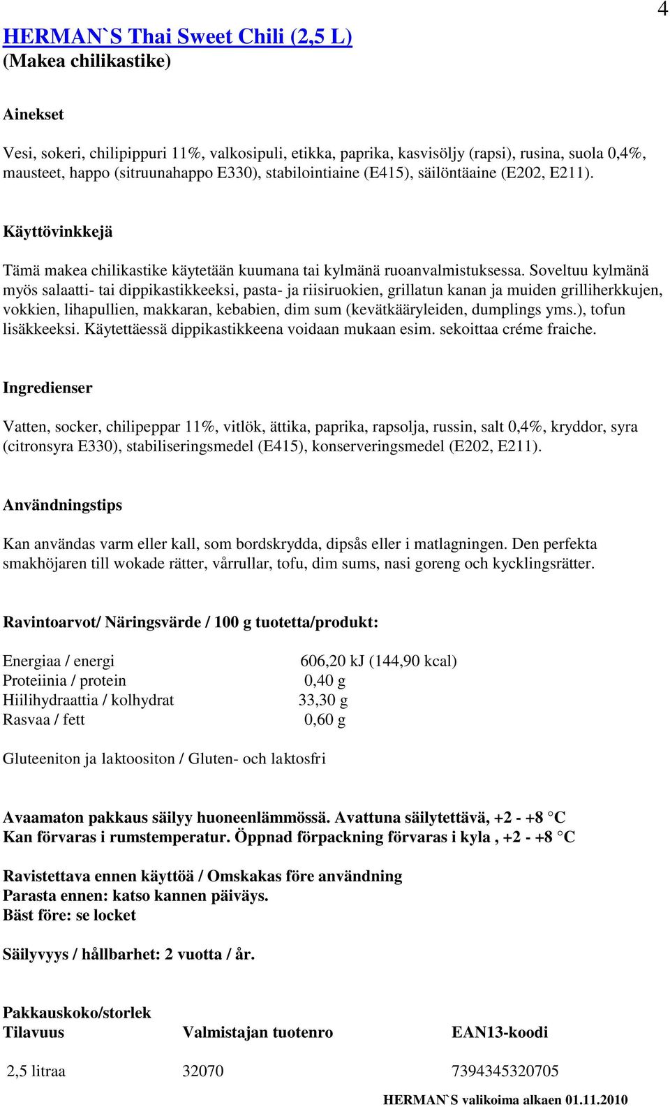 Soveltuu kylmänä myös salaatti- tai dippikastikkeeksi, pasta- ja riisiruokien, grillatun kanan ja muiden grilliherkkujen, vokkien, lihapullien, makkaran, kebabien, dim sum (kevätkääryleiden,