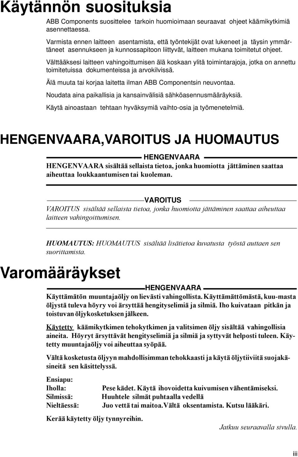 Välttääksesi laitteen vahingoittumisen älä koskaan ylitä toimintarajoja, jotka on annettu toimitetuissa dokumenteissa ja arvokilvissä.