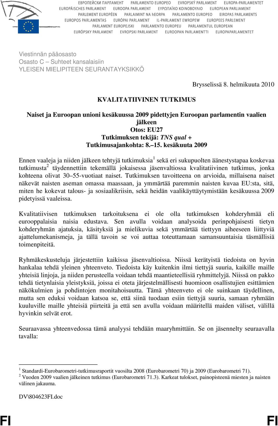 kesäkuuta 2009 Ennen vaaleja ja niiden jälkeen tehtyjä tutkimuksia 1 sekä eri sukupuolten äänestystapaa koskevaa tutkimusta 2 täydennettiin tekemällä jokaisessa jäsenvaltiossa kvalitatiivinen