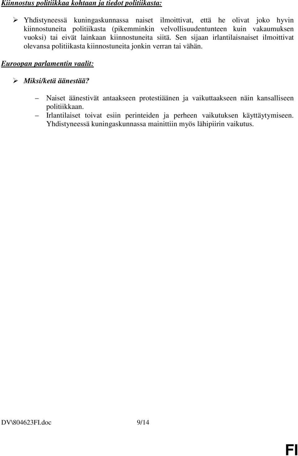 Sen sijaan irlantilaisnaiset ilmoittivat olevansa politiikasta kiinnostuneita jonkin verran tai vähän. Euroopan parlamentin vaalit: Miksi/ketä äänestää?