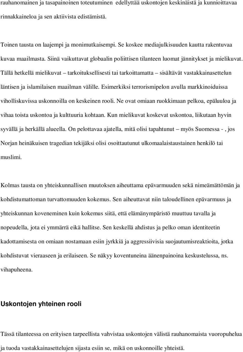 Tällä hetkellä mielikuvat tarkoituksellisesti tai tarkoittamatta sisältävät vastakkainasettelun läntisen ja islamilaisen maailman välille.