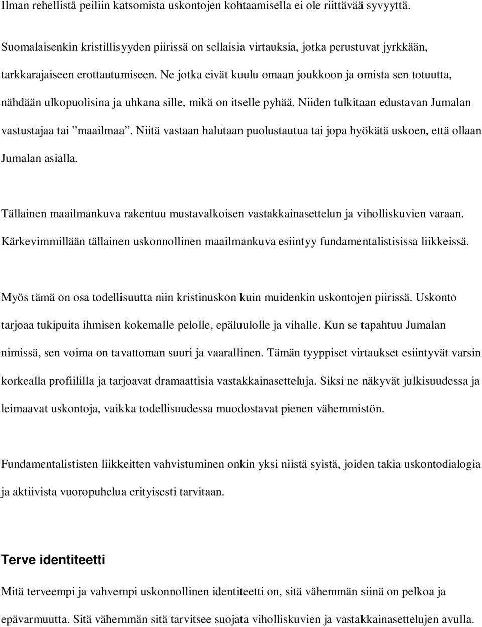 Ne jotka eivät kuulu omaan joukkoon ja omista sen totuutta, nähdään ulkopuolisina ja uhkana sille, mikä on itselle pyhää. Niiden tulkitaan edustavan Jumalan vastustajaa tai maailmaa.