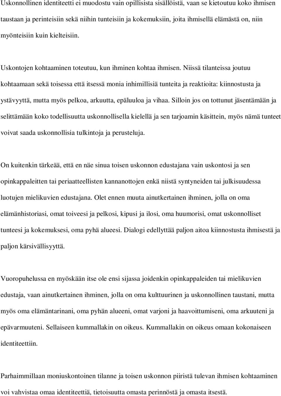 Niissä tilanteissa joutuu kohtaamaan sekä toisessa että itsessä monia inhimillisiä tunteita ja reaktioita: kiinnostusta ja ystävyyttä, mutta myös pelkoa, arkuutta, epäluuloa ja vihaa.