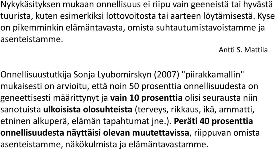 Mattila Onnellisuustutkija Sonja Lyubomirskyn (2007) "piirakkamallin" Onnellisuustutkija Sonja Lyubomirskyn (2007) "piirakkamallin" mukaisesti on arvioitu, että noin 50 prosenttia