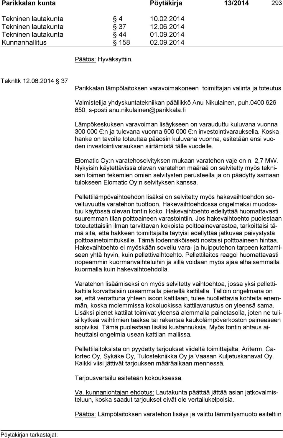 2014 37 Parikkalan lämpölaitoksen varavoimakoneen toimittajan valinta ja toteutus Valmistelija yhdyskuntatekniikan päällikkö Anu Nikulainen, puh.0400 626 650, s-posti anu.nikulainen@parikkala.